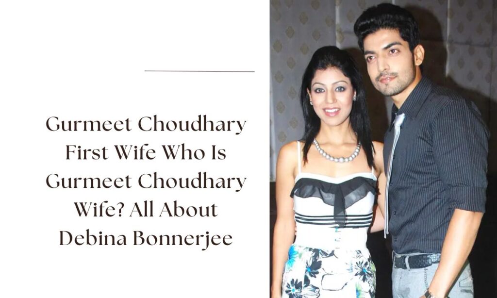 gurmeet choudhary first wife